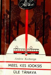 Andris Kolbergs - Mees, kes jooksis üle tänava Mees, kes jooksis üle tänava - Andris Kolbergs