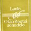 Laule Otto Rootsi sõnadele Laule Otto Rootsi sõnadele