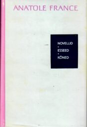 Anatole France - Novellid. Esseed. Kõned Novellid. Esseed. Kõned - Anatole France