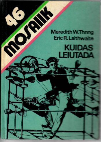 Mosaiik 46 Eric R. Laithwaite ja Meredith W. Thring - Kuidas leiutada Kuidas leiutada - Eric R. Laithwaite, Meredith W. Thring