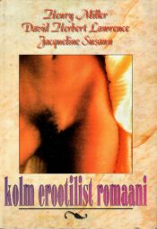 kolm erootilist romaaani Kolm erootilist romaani - David Herbert Lawrence, Henry Miller ja Jacqueline Susann