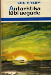 Enn Kreem - Antarktika läbi aegade Antarktika läbi aegade - Enn Kreem