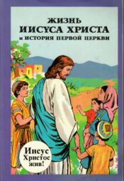 Жизнь Иисуса Христа и история первой церкви Жизнь Иисуса Христа и история первой церкви