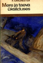 Francis Chichester - Mere ja taeva üksilduses Mere ja taeva üksilduses - Francis Chichester