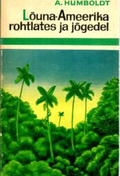 Alexander von Humboldt - Lõuna-Ameerika rohtlates ja jõgedel Lõuna-Ameerika rohtlates ja jõgedel - Alexander von Humboldt