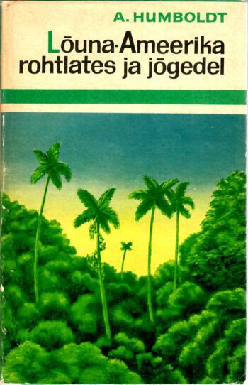 Alexander von Humboldt - Lõuna-Ameerika rohtlates ja jõgedel Lõuna-Ameerika rohtlates ja jõgedel - Alexander von Humboldt