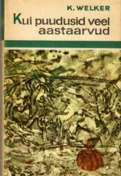 Kurt Welker - Kui puudusid veel aastaarvud. Kesk-Euroopa esiajaloost Kui puudusid veel aastaarvud. Kesk-Euroopa esiajaloost - Kurt Welker