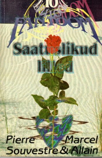 Marcel Allain Pierre Souvestre - Saatuslikud lilled Saatuslikud lilled. Fantoom Nr. 10 - Marcel Allain, Pierre Souvestre