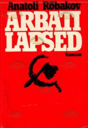 Arbati lapsed - Anatoli Rõbakov Arbati lapsed - Anatoli Rõbakov