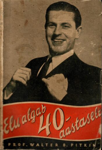 Elu algab neljakümne-aastaselt - Walter B. Pitkin 1934 Elu algab neljakümne-aastaselt - Walter B. Pitkin 1934