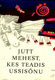 Jutt mehest, kes teadis ussisõnu ja teisi eesti muinasjutte Koostanud: Andres Jaaksoo