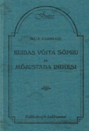 Kuidas võita sõpru ja mõjustada inimesi - Dale Carnegie Kuidas võita sõpru ja mõjustada inimesi - Dale Carnegie