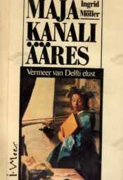 Maja kanali ääres. Vermeer van Delfti elust - Ingrid Möller Maja kanali ääres. Vermeer van Delfti elust - Ingrid Möller