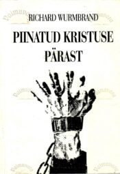 Piinatud Kristuse pärast - Richard Wurmbrand Piinatud Kristuse pärast - Richard Wurmbrand