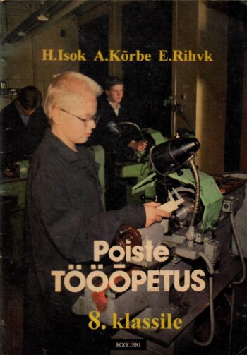 Poiste tööõpetus 8. klassile - Hanno Isok, August Kõrbe, Endel Rihv Poiste tööõpetus 8. klassile - Hanno Isok, August Kõrbe, Endel Rihv