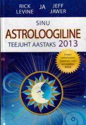 Sinu astroloogiline teejuht aastaks 2013 - Jeff Jawer ja Rick Levine Sinu astroloogiline teejuht aastaks 2013 - Jeff Jawer ja Rick Levine