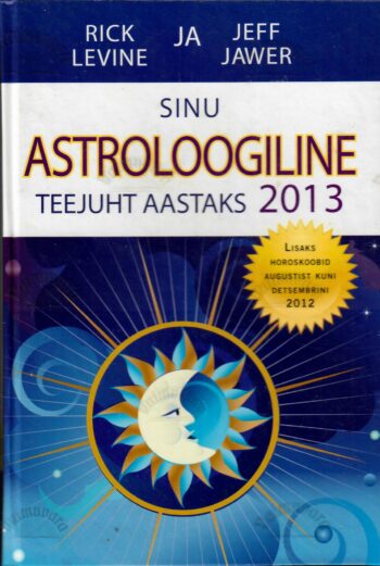 Sinu astroloogiline teejuht aastaks 2013 - Jeff Jawer ja Rick Levine Sinu astroloogiline teejuht aastaks 2013 - Jeff Jawer ja Rick Levine