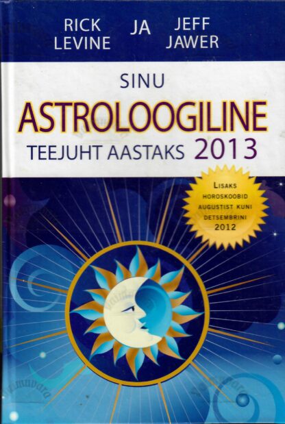 Sinu astroloogiline teejuht aastaks 2013 - Jeff Jawer ja Rick Levine