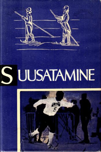 Suusatamine minevikust tänapäevani -Ants Männiste, Ilmar Pärtelpoeg Suusatamine minevikust tänapäevani -Ants Männiste, Ilmar Pärtelpoeg