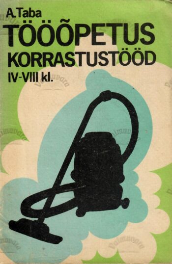 Tööõpetus IV-VIII klassile. Korrastustööd - Aaja Taba Tööõpetus IV-VIII klassile. Korrastustööd - Aaja Taba