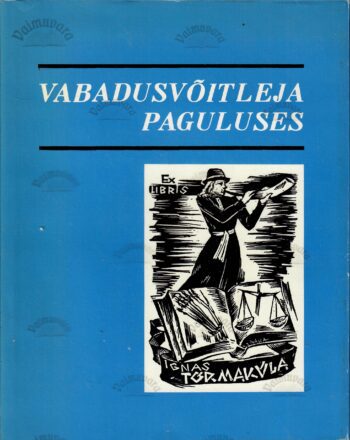 Vabadusvõitleja paguluses. Näiteid Ignas Tõrmküla elutööst - P. Aruvald, E. Kuris, H. Oja, T. Parming, K. Päts ja V. Raiend Vabadusvõitleja paguluses. Näiteid Ignas Tõrmküla elutööst - P. Aruvald, E. Kuris, H. Oja, T. Parming, K. Päts ja V. Raiend