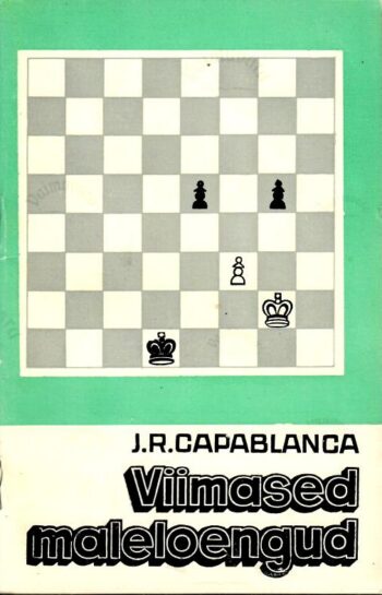 Viimased maleloengud. Maleraamat - José-Raúl Capablanca Viimased maleloengud. Maleraamat - José-Raúl Capablanca