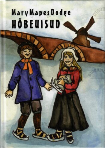 Hõbeuisud (Hans Brinker). Jutustus Hollandist - Mary Mapes Dodge Hõbeuisud (Hans Brinker). Jutustus Hollandist - Mary Mapes Dodge