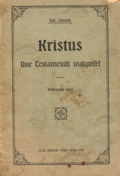 Kristus Uue Testamendi valgusel - Johannes Lipstok Kristus Uue Testamendi valgusel - Johannes Lipstok