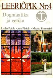 Leeriõpik Nr. 4. Dogmaatika ja eetika_Lauha Peltola, Juha Pihkala, Maunu Sinnemäki Leeriõpik Nr. 4. Dogmaatika ja eetika - Lauha Peltola, Juha Pihkala, Maunu Sinnemäki
