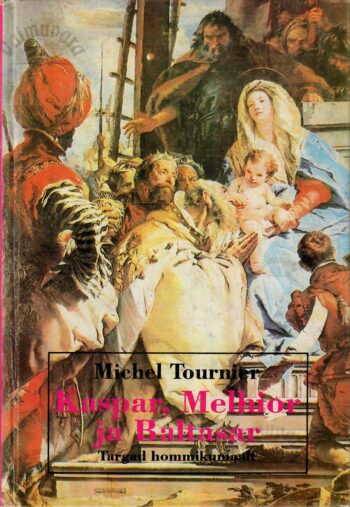 aspar, Melhior ja Baltasar. Targad hommikumaalt - Michel Tournier aspar, Melhior ja Baltasar. Targad hommikumaalt - Michel Tournier