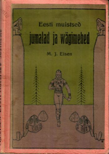 Eesti muistsed jumalad ja wägimehed - Matthias Johann Eisen Eesti muistsed jumalad ja wägimehed - Matthias Johann Eisen