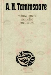 Miniatuure, novelle, jutustusi - Anton Hansen Tammsaare Miniatuure, novelle, jutustusi - Anton Hansen Tammsaare