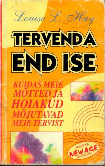 Tervenda end ise. Kuidas meie mõtted ja hoiakud mõjutavad meie tervist - Louise L. Hay