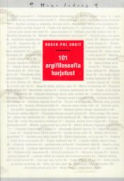 101 argifilosoofia harjutust - Roger-Pol Droit 101 argifilosoofia harjutust - Roger-Pol Droit