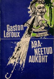 Äraneetud aukoht - Gaston Leroux Äraneetud aukoht - Gaston Leroux
