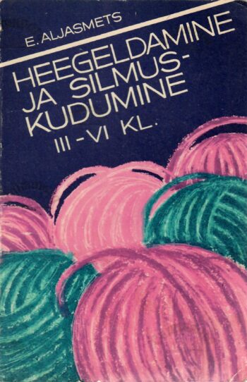 Heegeldamine ja silmuskudumine. Tööõpetus III-VI klassile - Erna Aljasmets Heegeldamine ja silmuskudumine. Tööõpetus III-VI klassile - Erna Aljasmets