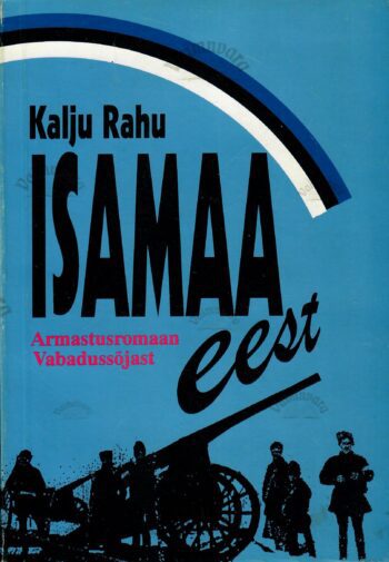 Isamaa eest. Armastusromaan Vabadussõjast - Kalju Rahu Isamaa eest. Armastusromaan Vabadussõjast - Kalju Rahu