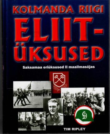 Kolmanda Riigi eliitüksused. Saksamaa eriüksused II maailmasõias - Tim Ripley