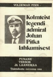 Kolmteist legendi admiral Johan Pitka lahkumisest. Punane terror ja Läänemaa. Täienduste 1. osa. - Voldemar Pinn Kolmteist legendi admiral Johan Pitka lahkumisest. Punane terror ja Läänemaa. Täienduste 1. osa. - Voldemar Pinn