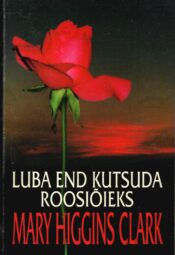 Luba end kutsuda roosiõieks - Mary Higgins Clark Luba end kutsuda roosiõieks - Mary Higgins Clark