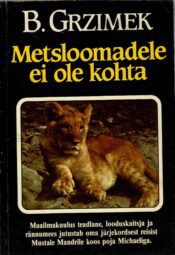 Metsloomadele ei ole kohta - Bernhard Grizmek