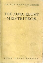 Tee oma elust meistriteos - Orison Swett Marden 1939.a