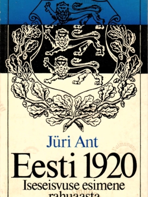 Eesti 1920. Iseseisvuse esimene rahuaasta – Jüri Ant