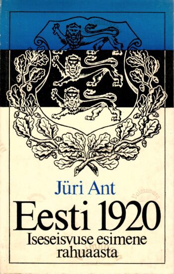 Eesti 1920. Iseseisvuse esimene rahuaasta - Jüri Ant Eesti 1920. Iseseisvuse esimene rahuaasta - Jüri Ant