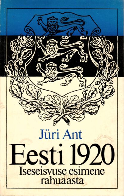 Eesti 1920. Iseseisvuse esimene rahuaasta - Jüri Ant