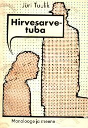 Hirvesarvetuba. Monolooge ja stseene - Jüri Tuulik Hirvesarvetuba. Monolooge ja stseene - Jüri Tuulik