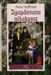 Igapäevane nõiakunst - Alice Hoffman Igapäevane nõiakunst - Alice Hoffman