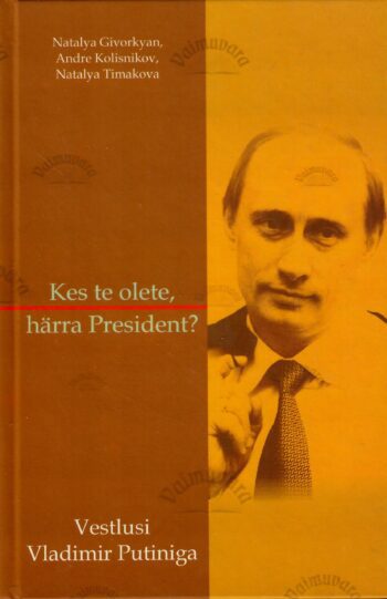 Kes te olete, härra president Vestlusi Vladimir Putiniga - Nataly Givorkyan, Andre Kolisnikov, Natalya Timakova Kes te olete, härra president? Vestlusi Vladimir Putiniga - Nataly Givorkyan, Andre Kolisnikov, Natalya Timakova