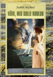 Kõik, mis sulle kuulub - Judith Michael Kõik, mis sulle kuulub - Judith Michael