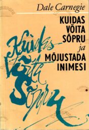 Kuidas võita sõpru ja mõjustada inimesi - Dale Carnegie 1991 Kuidas võita sõpru ja mõjustada inimesi - Dale Carnegie 1991